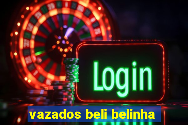 vazados beli belinha